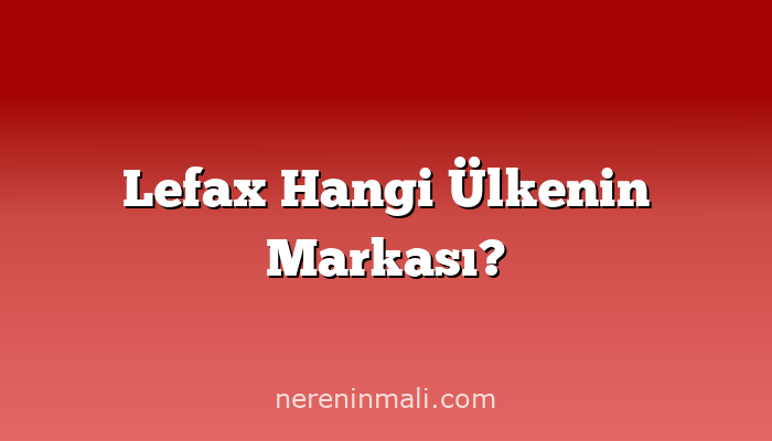 Lefax Hangi Ülkenin Markası?