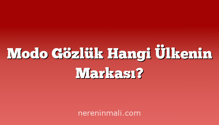 Modo Gözlük Hangi Ülkenin Markası?