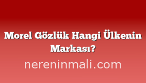 Morel Gözlük Hangi Ülkenin Markası?