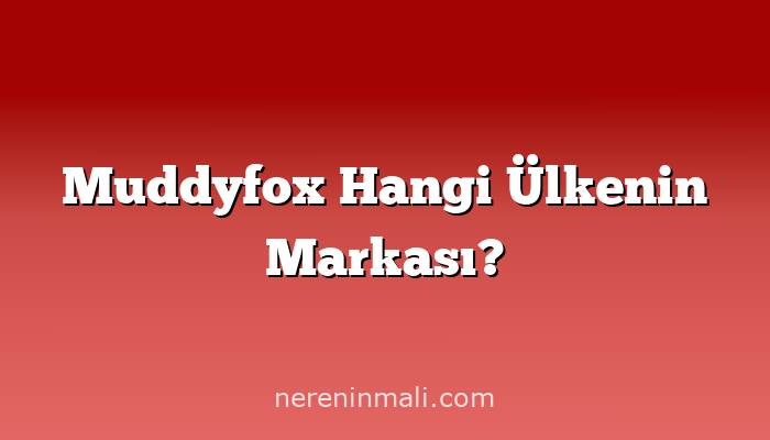 Muddyfox Hangi Ülkenin Markası?