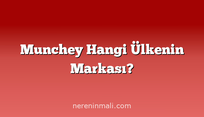 Munchey Hangi Ülkenin Markası?