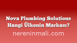 Nova Plumbing Solutions Hangi Ülkenin Markası?