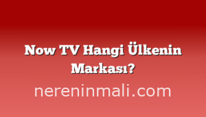 Now TV Hangi Ülkenin Markası?