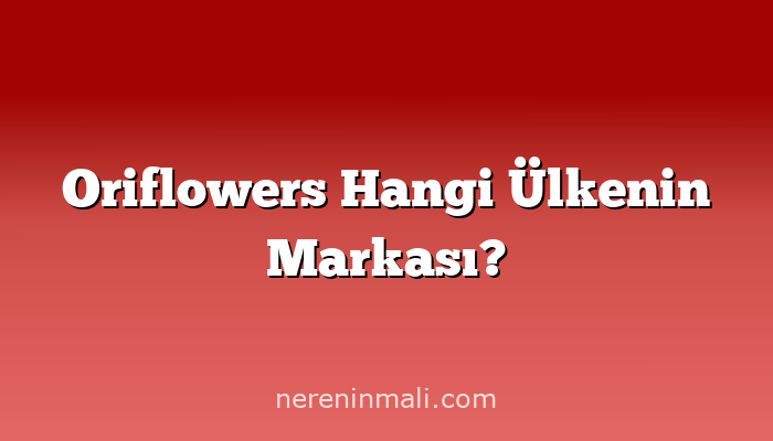 Oriflowers Hangi Ülkenin Markası?