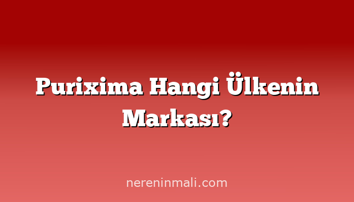 Purixima Hangi Ülkenin Markası?
