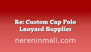 Re: Custom Cap Polo Lanyard Supplier