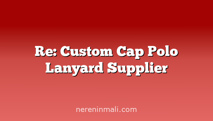 Re: Custom Cap Polo Lanyard Supplier