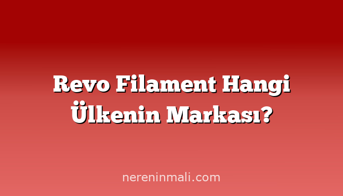 Revo Filament Hangi Ülkenin Markası?