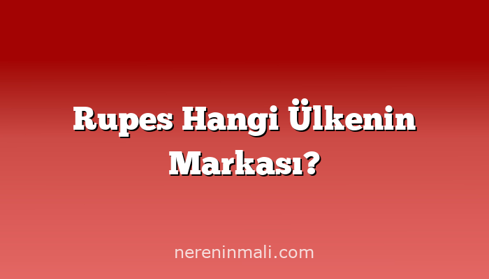 Rupes Hangi Ülkenin Markası?