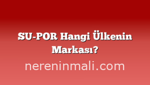SU-POR Hangi Ülkenin Markası?