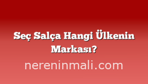 Seç Salça Hangi Ülkenin Markası?