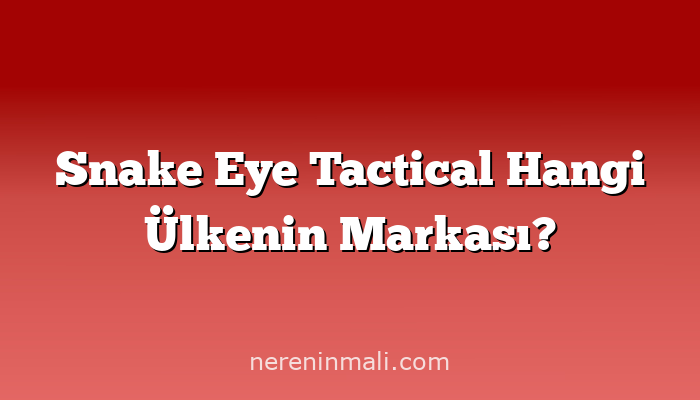 Snake Eye Tactical Hangi Ülkenin Markası?