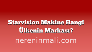 Starvision Makine Hangi Ülkenin Markası?