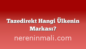 Tazedirekt Hangi Ülkenin Markası?