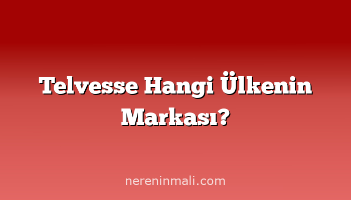 Telvesse Hangi Ülkenin Markası?