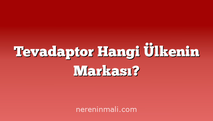 Tevadaptor Hangi Ülkenin Markası?