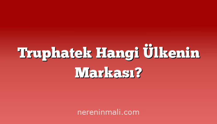 Truphatek Hangi Ülkenin Markası?