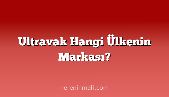 Ultravak Hangi Ülkenin Markası?