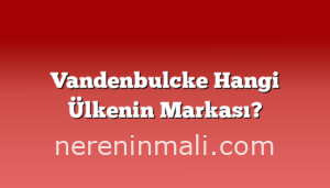Vandenbulcke Hangi Ülkenin Markası?
