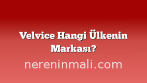 Velvice Hangi Ülkenin Markası?