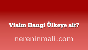 Viaim Hangi Ülkeye ait?