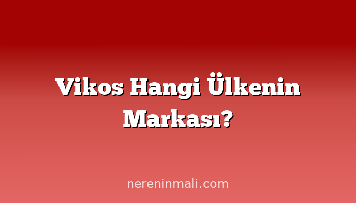 Vikos Hangi Ülkenin Markası?