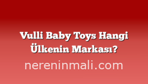 Vulli Baby Toys Hangi Ülkenin Markası?
