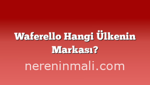 Waferello Hangi Ülkenin Markası?