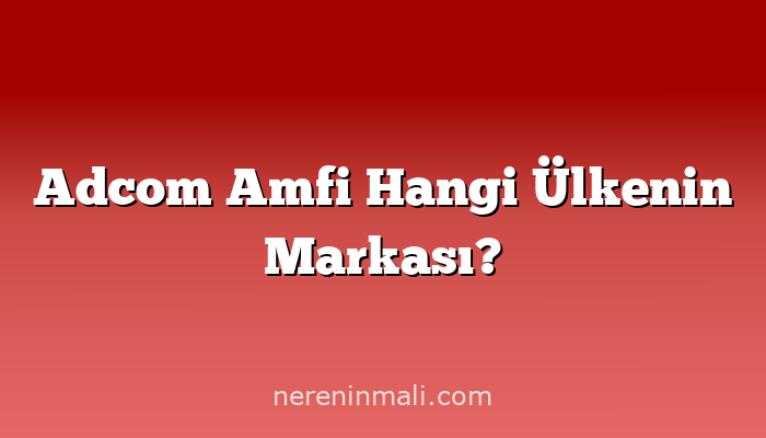 Adcom Amfi Hangi Ülkenin Markası?