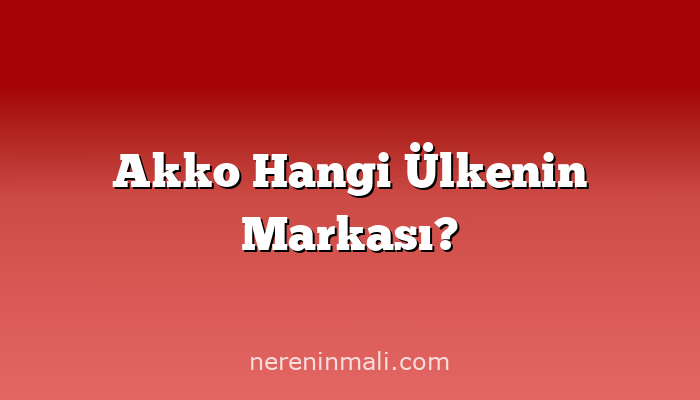 Akko Hangi Ülkenin Markası?