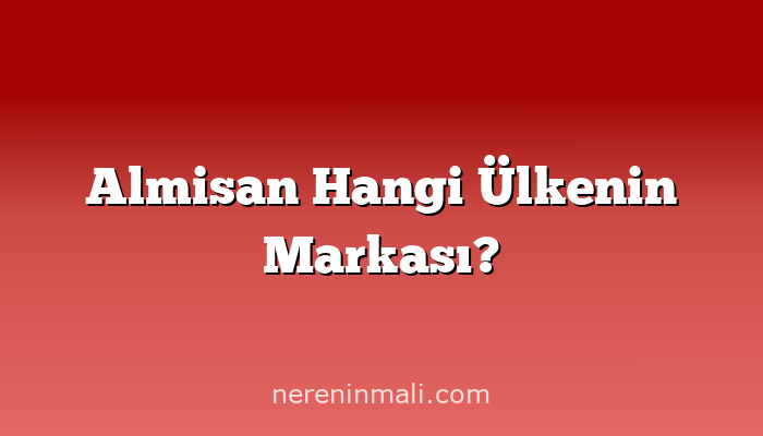 Almisan Hangi Ülkenin Markası?