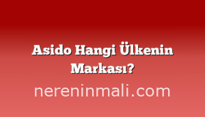 Asido Hangi Ülkenin Markası?