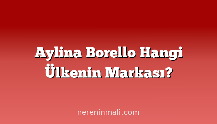 Aylina Borello Hangi Ülkenin Markası?