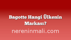 Bagotte Hangi Ülkenin Markası?