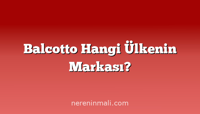 Balcotto Hangi Ülkenin Markası?