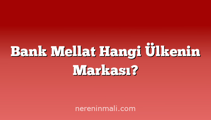 Bank Mellat Hangi Ülkenin Markası?