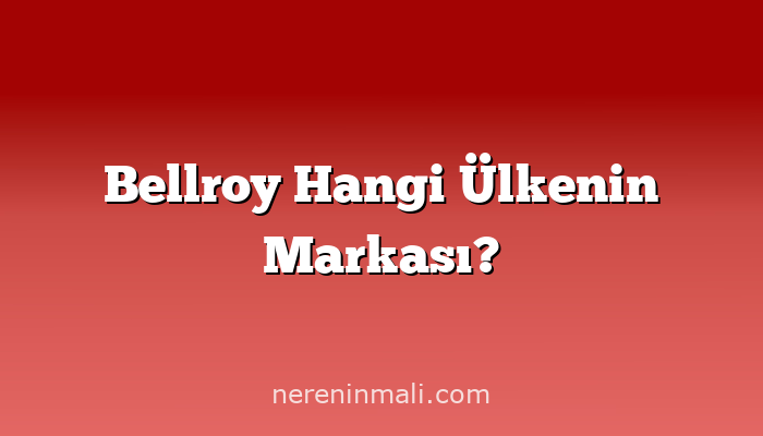 Bellroy Hangi Ülkenin Markası?