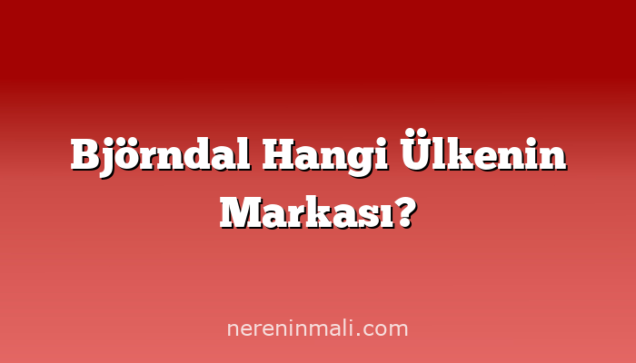 Björndal Hangi Ülkenin Markası?