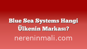 Blue Sea Systems Hangi Ülkenin Markası?