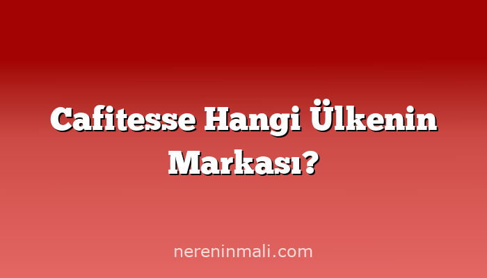 Cafitesse Hangi Ülkenin Markası?