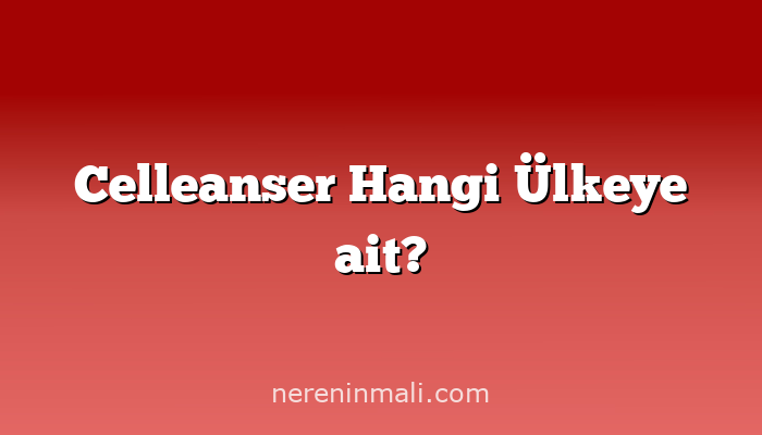 Celleanser Hangi Ülkeye ait?
