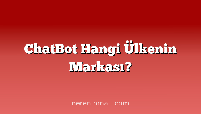 ChatBot Hangi Ülkenin Markası?