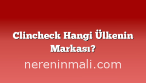Clincheck Hangi Ülkenin Markası?