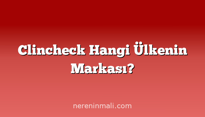 Clincheck Hangi Ülkenin Markası?