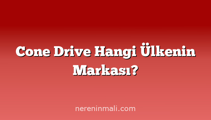 Cone Drive Hangi Ülkenin Markası?