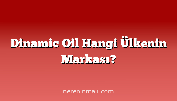 Dinamic Oil Hangi Ülkenin Markası?