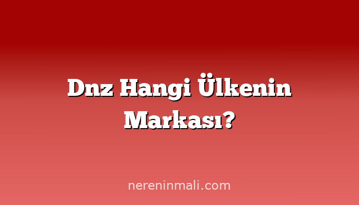 Dnz Hangi Ülkenin Markası?