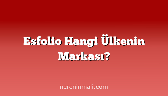 Esfolio Hangi Ülkenin Markası?