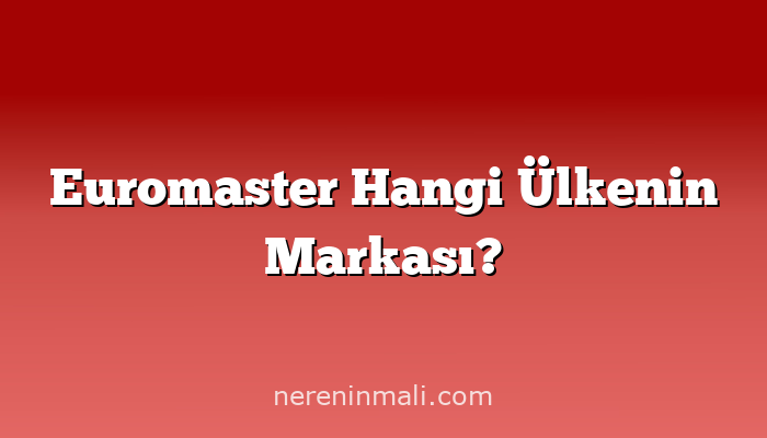 Euromaster Hangi Ülkenin Markası?