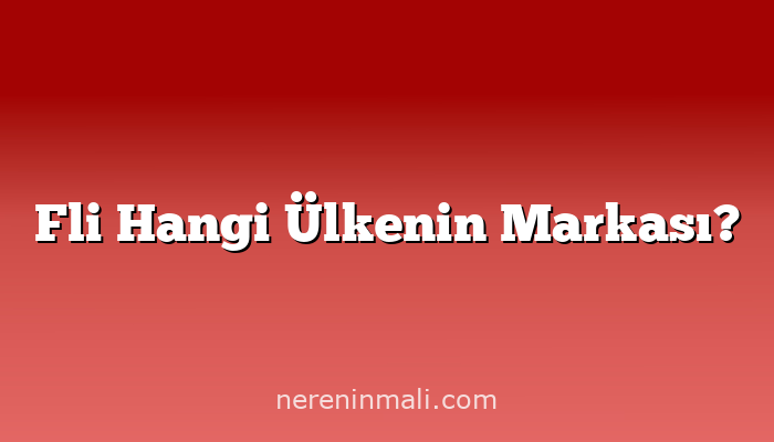 Fli Hangi Ülkenin Markası?